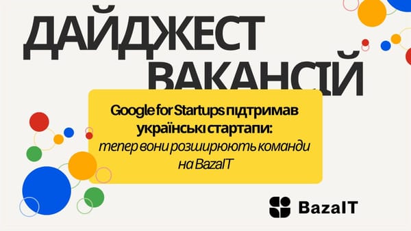 Google for Startups підтримав українські стартапи: тепер вони розширюють команди на BazaIT